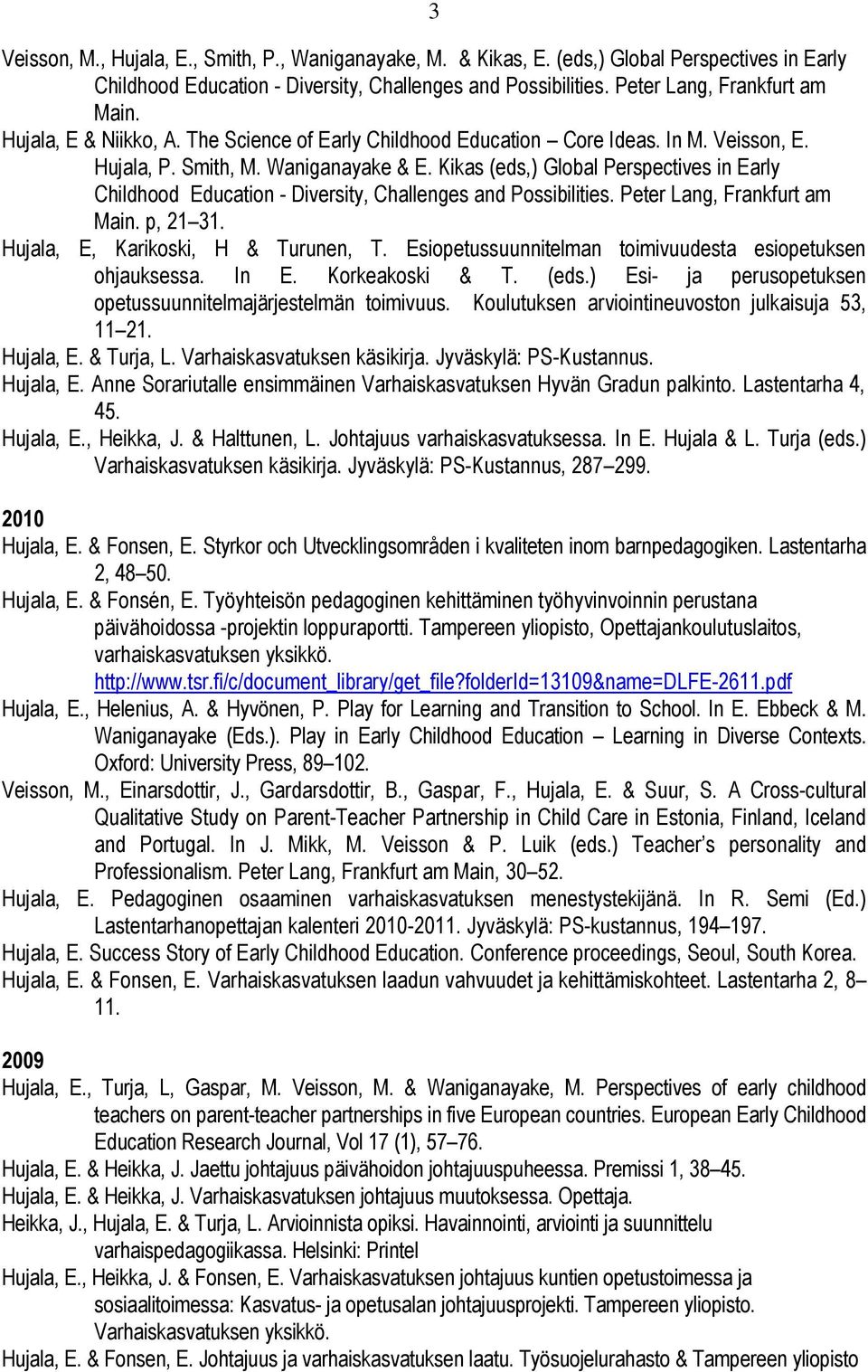 Kikas (eds,) Global Perspectives in Early Childhood Education - Diversity, Challenges and Possibilities. Peter Lang, Frankfurt am Main. p, 21 31. Hujala, E, Karikoski, H & Turunen, T.