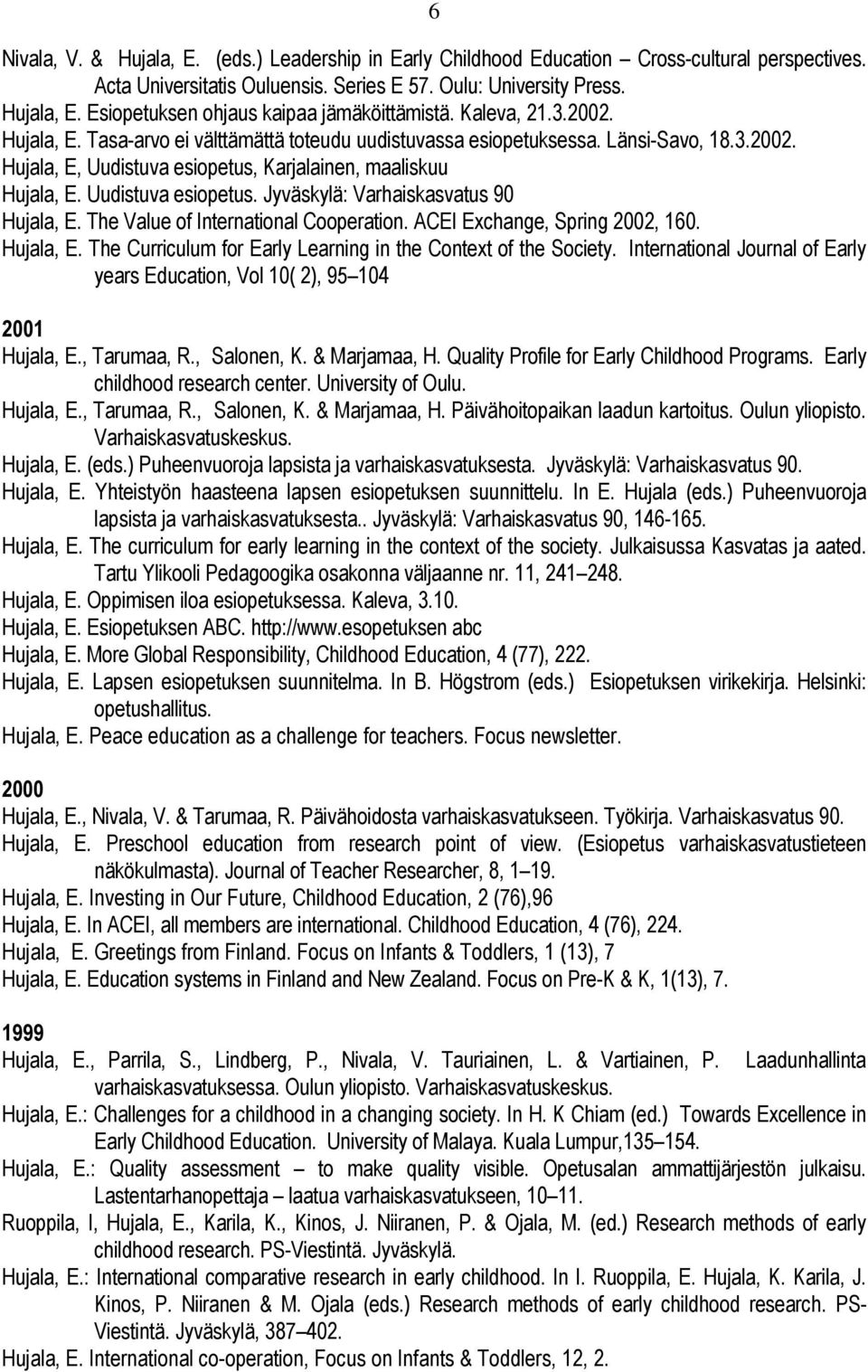 Uudistuva esiopetus. Jyväskylä: Varhaiskasvatus 90 Hujala, E. The Value of International Cooperation. ACEI Exchange, Spring 2002, 160. Hujala, E. The Curriculum for Early Learning in the Context of the Society.