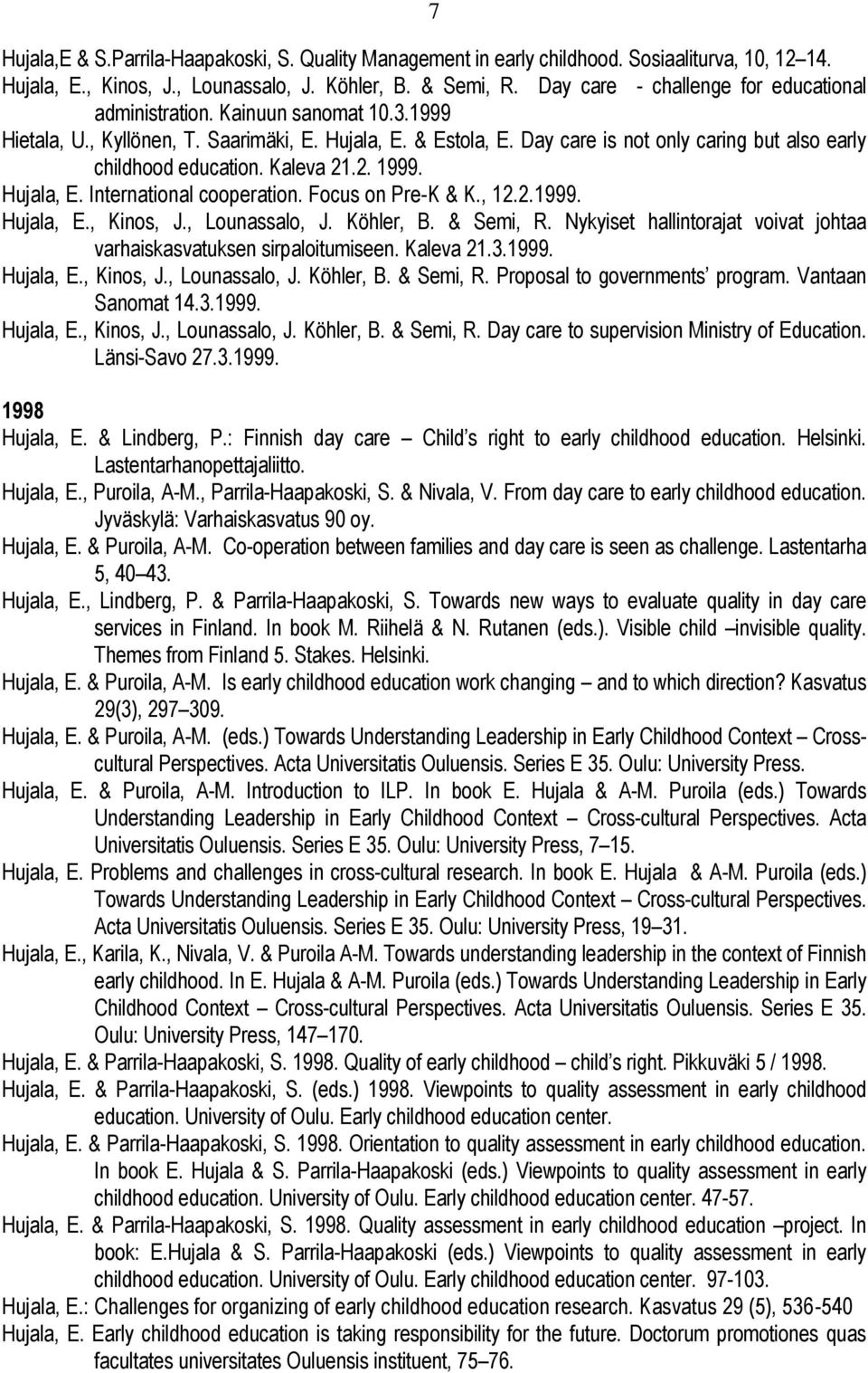 Day care is not only caring but also early childhood education. Kaleva 21.2. 1999. Hujala, E. International cooperation. Focus on Pre-K & K., 12.2.1999. Hujala, E., Kinos, J., Lounassalo, J.