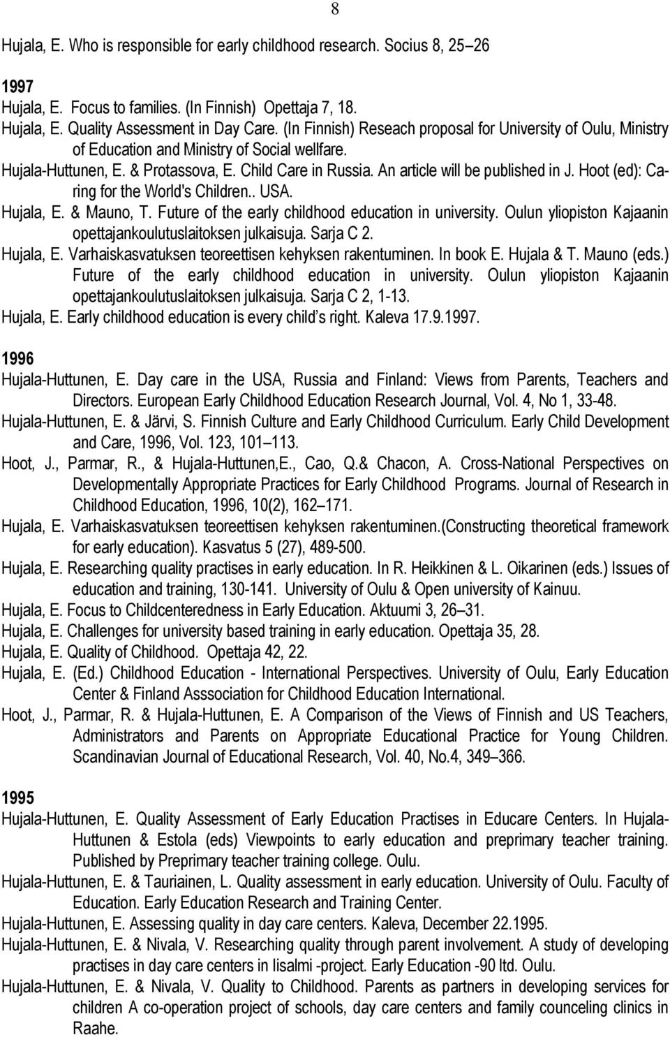 An article will be published in J. Hoot (ed): Caring for the World's Children.. USA. Hujala, E. & Mauno, T. Future of the early childhood education in university.