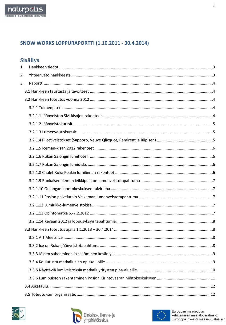 ..5 3.2.1.5 Iceman-kisan 2012 rakenteet...6 3.2.1.6 Rukan Salongin lumihotelli...6 3.2.1.7 Rukan Salongin lumidisko...6 3.2.1.8 Chalet Ruka Peakin lumilinnan rakenteet...6 3.2.1.9 Ronkaisenniemen leikkipuiston lumenveistotapahtuma.