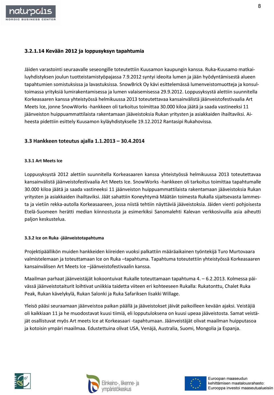 SnowBrick Oy kävi esittelemässä lumenveistomuotteja ja konsultoimassa yrityksiä lumirakentamisessa ja lumen valaisemisessa 29.9.2012.