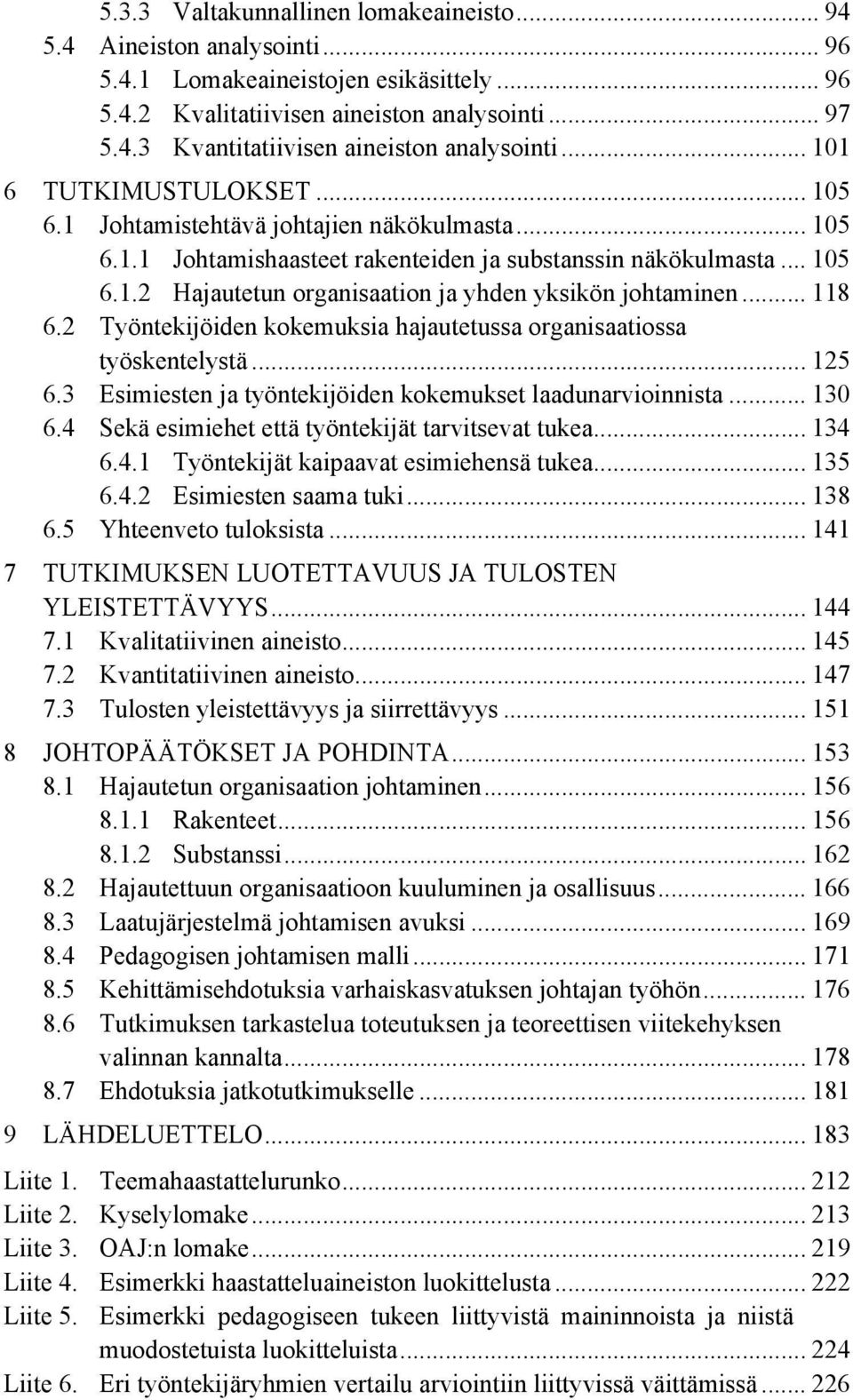 .. 118 6.2 Työntekijöiden kokemuksia hajautetussa organisaatiossa työskentelystä... 125 6.3 Esimiesten ja työntekijöiden kokemukset laadunarvioinnista... 130 6.