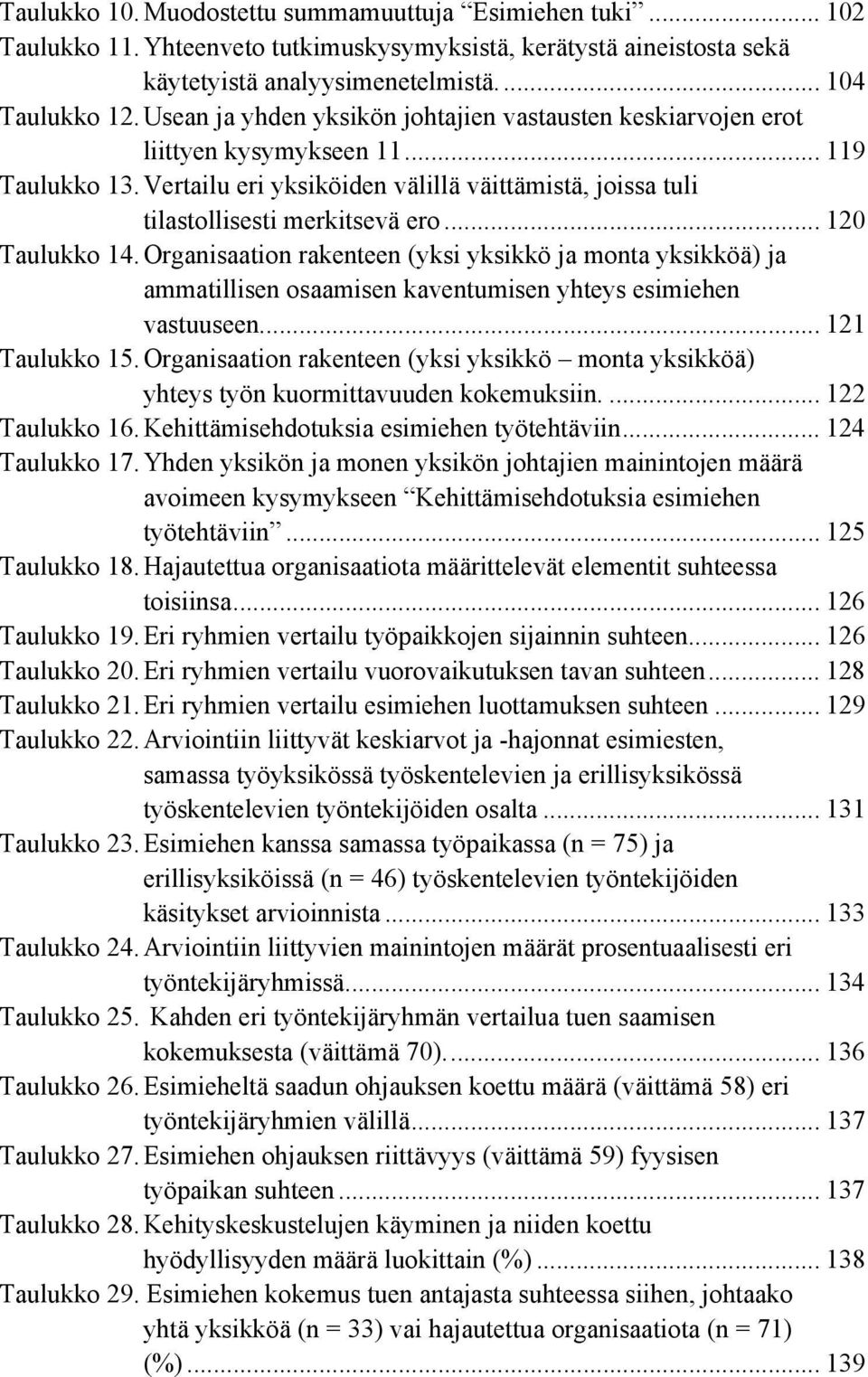 .. 120 Taulukko 14. Organisaation rakenteen (yksi yksikkö ja monta yksikköä) ja ammatillisen osaamisen kaventumisen yhteys esimiehen vastuuseen.... 121 Taulukko 15.