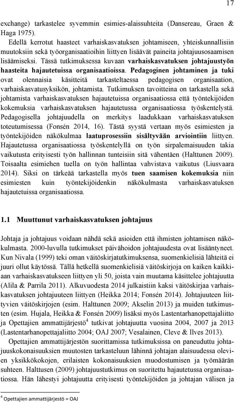 Tässä tutkimuksessa kuvaan varhaiskasvatuksen johtajuustyön haasteita hajautetuissa organisaatioissa.