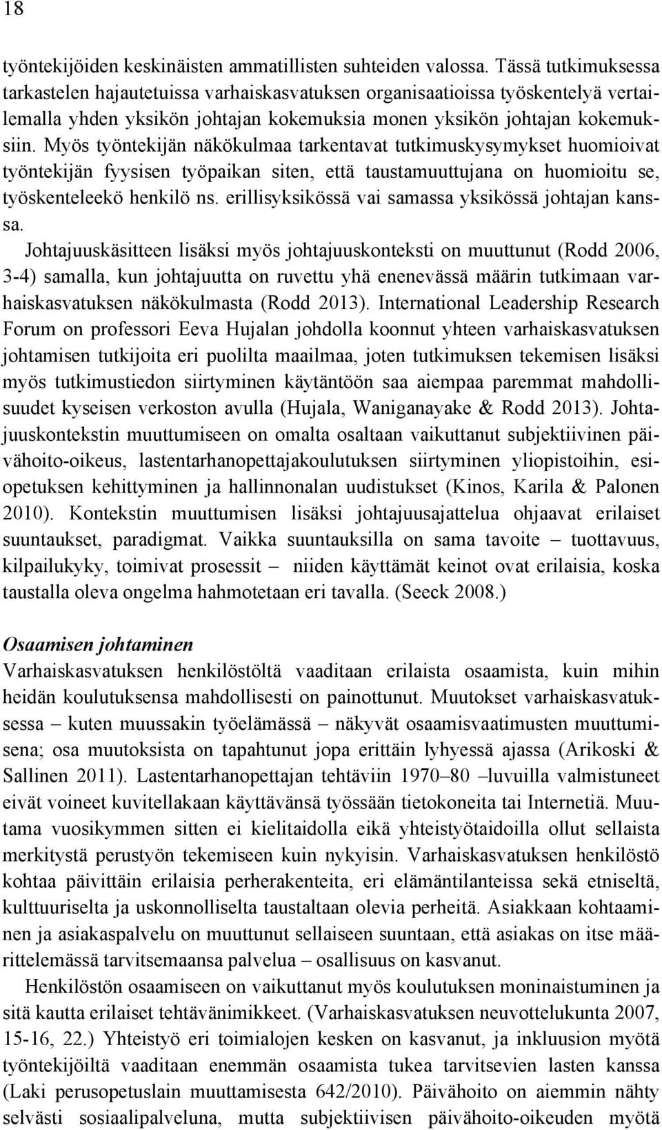 Myös työntekijän näkökulmaa tarkentavat tutkimuskysymykset huomioivat työntekijän fyysisen työpaikan siten, että taustamuuttujana on huomioitu se, työskenteleekö henkilö ns.