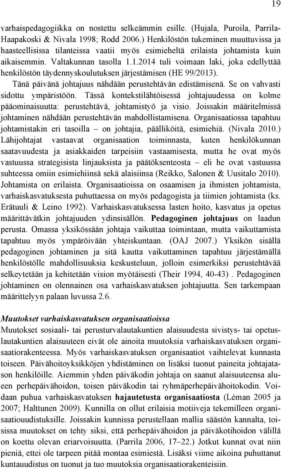 1.2014 tuli voimaan laki, joka edellyttää henkilöstön täydennyskoulutuksen järjestämisen (HE 99/2013). Tänä päivänä johtajuus nähdään perustehtävän edistämisenä. Se on vahvasti sidottu ympäristöön.