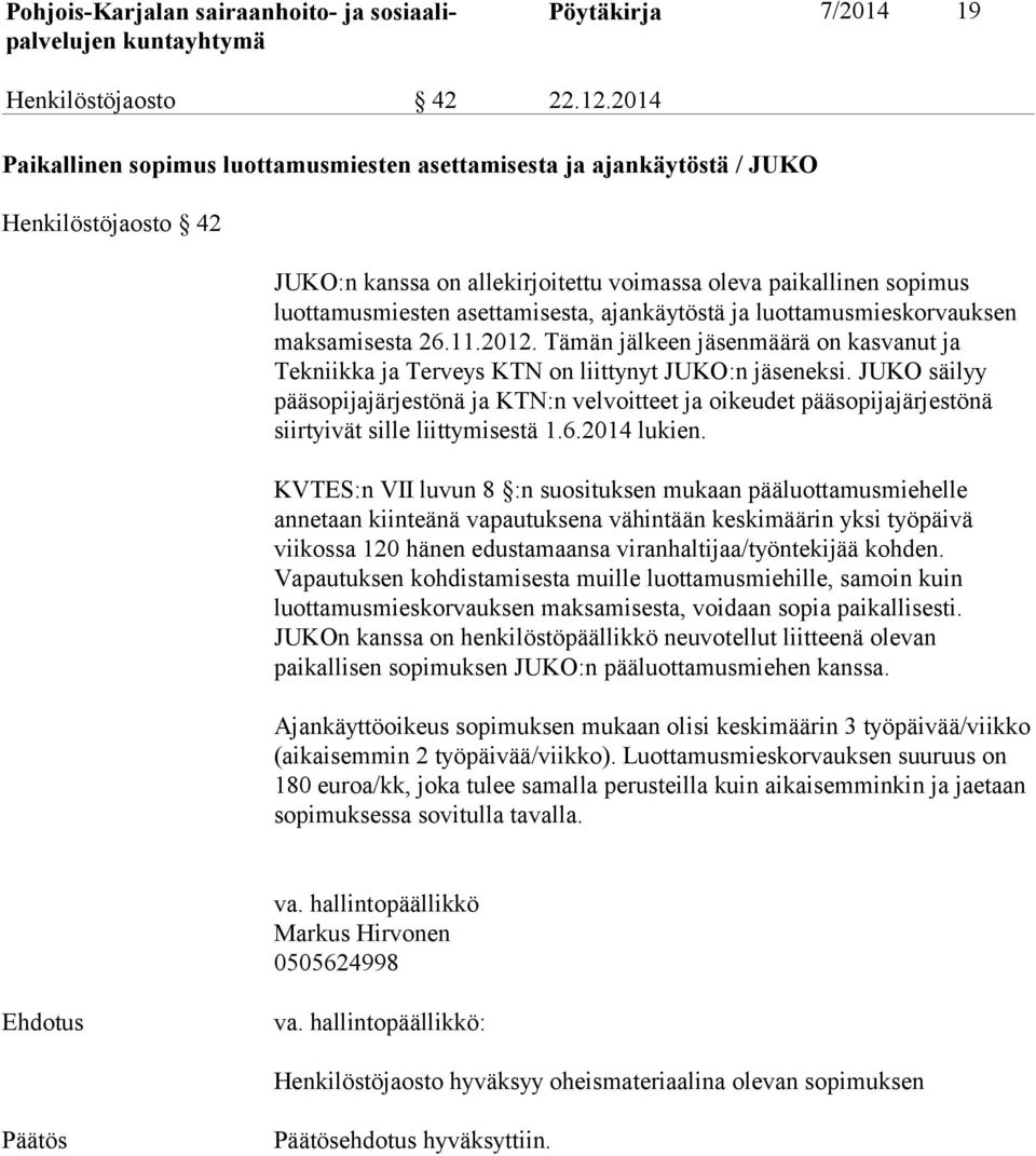 ajankäytöstä ja luottamusmieskorvauksen maksamisesta 26.11.2012. Tämän jälkeen jäsenmäärä on kasvanut ja Tekniikka ja Terveys KTN on liittynyt JUKO:n jäseneksi.