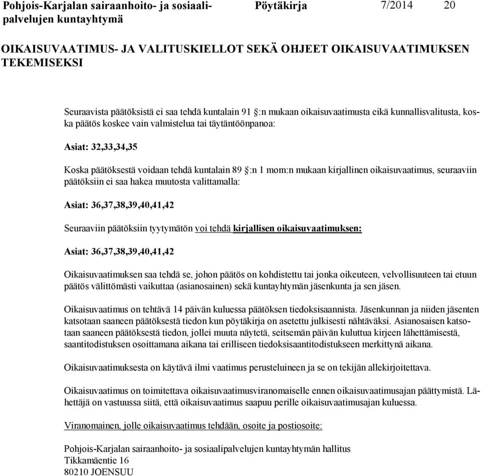 päätöksiin ei saa hakea muutosta valittamalla: Asiat: 36,37,38,39,40,41,42 Seuraaviin päätöksiin tyytymätön voi tehdä kirjallisen oikaisuvaatimuksen: Asiat: 36,37,38,39,40,41,42 Oikaisuvaatimuksen