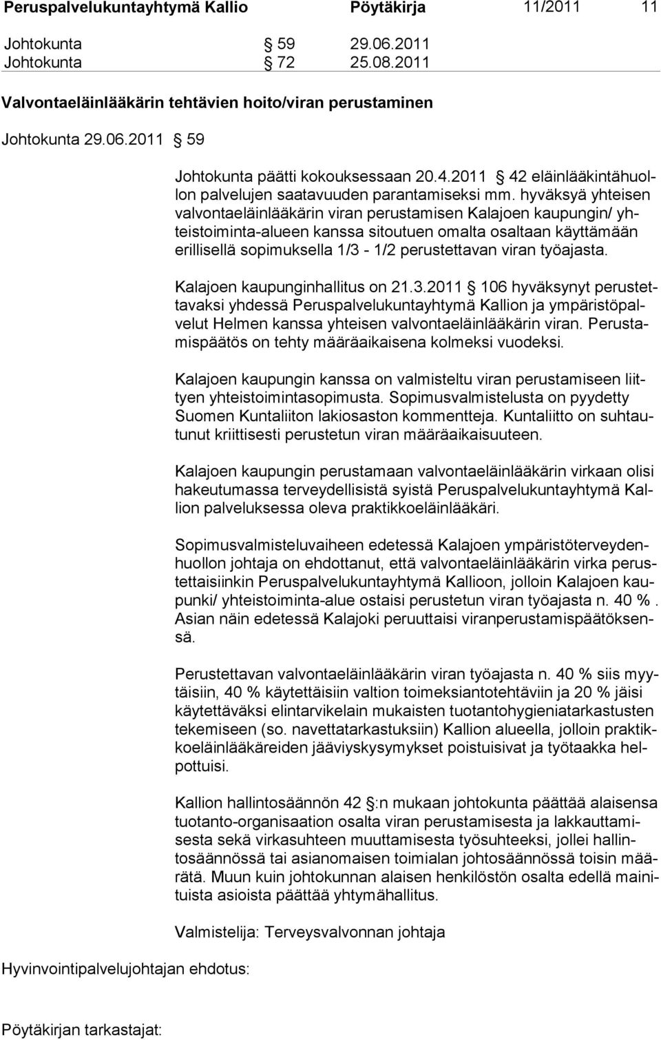 hyväksyä yhteisen val vontaeläinlääkärin viran perustamisen Kalajoen kaupungin/ yhteistoi minta-alueen kanssa sitoutuen omalta osaltaan käyttämään erillisel lä sopimuksella 1/3-1/2 perustettavan