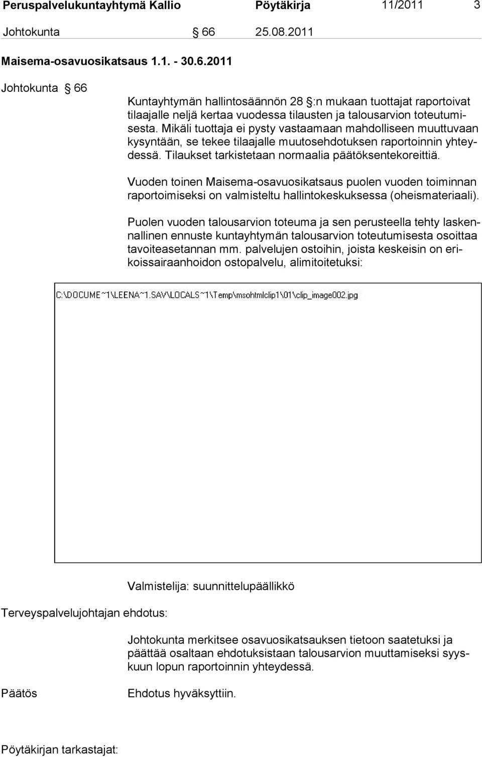 2011 Johtokunta 66 Kuntayhtymän hallintosäännön 28 :n mukaan tuottajat raportoivat tilaajalle neljä kertaa vuodessa tilausten ja talousarvion toteutumisesta.