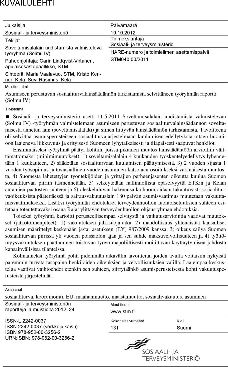 2012 Toimeksiantaja Sosiaali- ja terveysministeriö HARE-numero ja toimielimen asettamispäivä STM040:00/2011 Muistion nimi Asumiseen perustuvan sosiaaliturvalainsäädännön tarkistamista selvittäneen