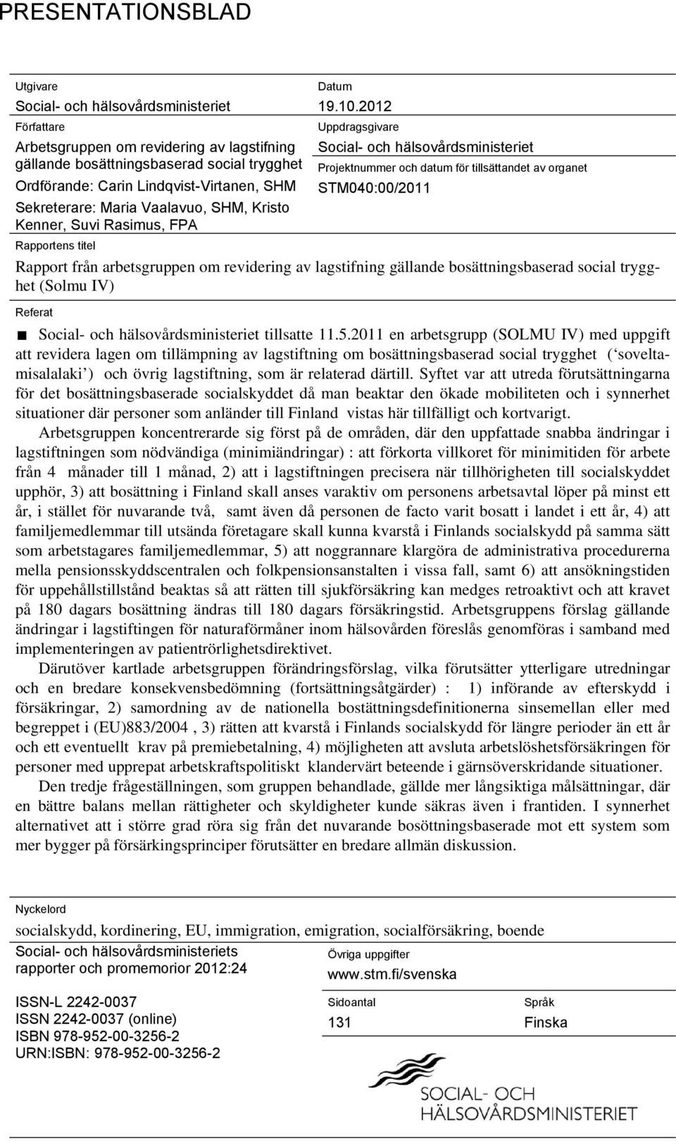 2012 Uppdragsgivare Social- och hälsovårdsministeriet Projektnummer och datum för tillsättandet av organet STM040:00/2011 Rapportens titel Rapport från arbetsgruppen om revidering av lagstifning