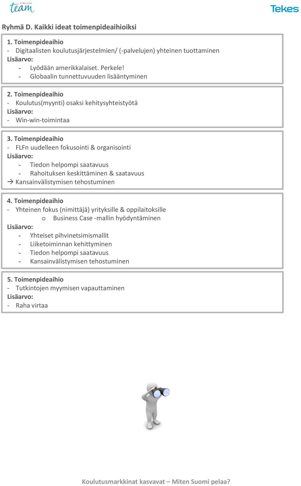 Toimenpideaihio - FLFn uudelleen fokusointi & organisointi - Tiedon helpompi saatavuus - Rahoituksen keskittäminen & saatavuus Kansainvälistymisen tehostuminen 4.