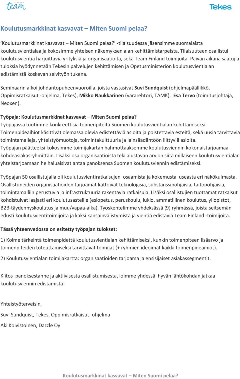 Päivän aikana saatujia tuloksia hyödynnetään Tekesin palvelujen kehittämisen ja Opetusministeriön koulutusvientialan edistämistä koskevan selvityön tukena.