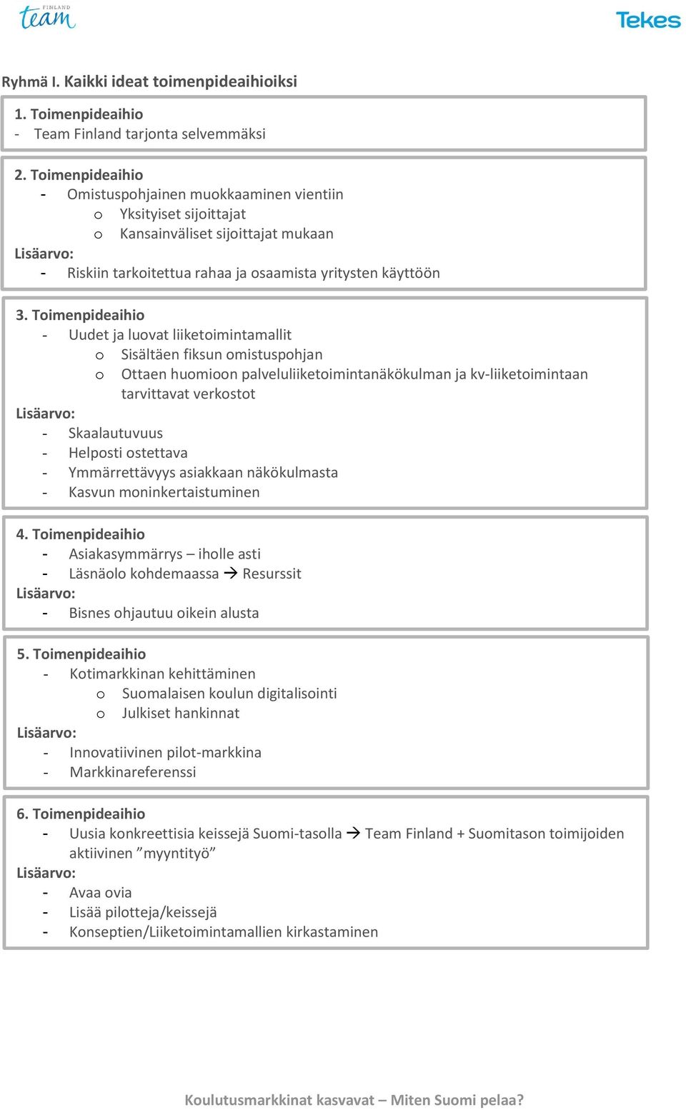 Toimenpideaihio - Uudet ja luovat liiketoimintamallit o Sisältäen fiksun omistuspohjan o Ottaen huomioon palveluliiketoimintanäkökulman ja kv-liiketoimintaan tarvittavat verkostot - Skaalautuvuus -