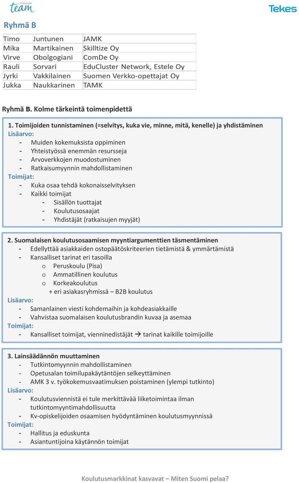 mahdollistaminen - Kuka osaa tehdä kokonaisselvityksen - Kaikki toimijat - Sisällön tuottajat - Koulutusosaajat - Yhdistäjät (ratkaisujen myyjät) 2.