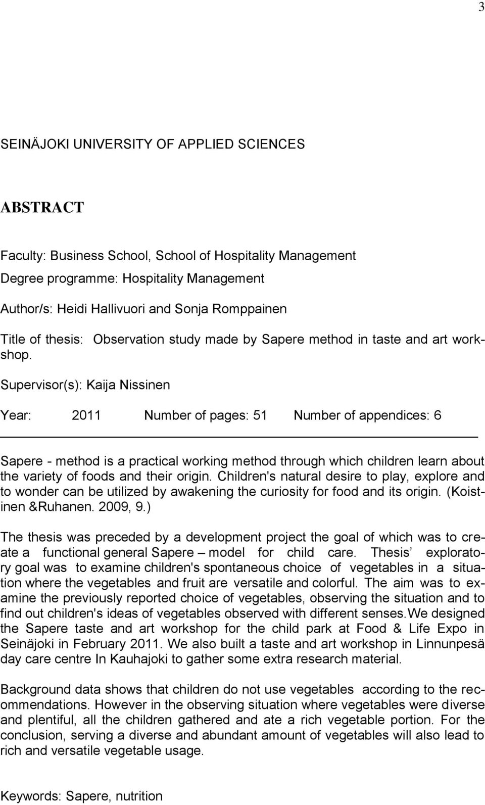 Supervisor(s): Kaija Nissinen Year: 2011 Number of pages: 51 Number of appendices: 6 Sapere - method is a practical working method through which children learn about the variety of foods and their
