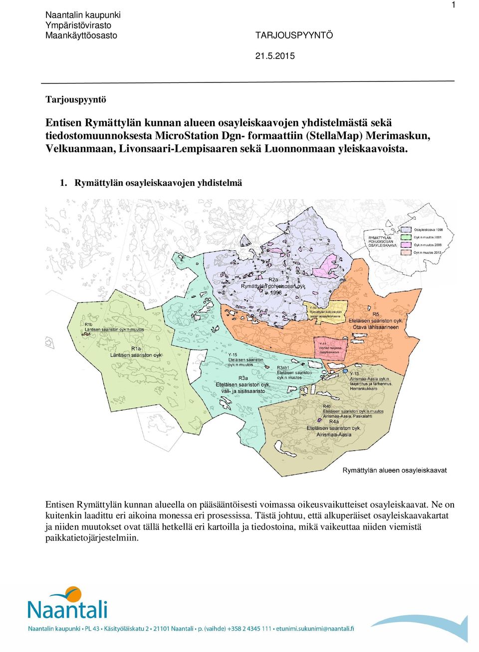 Rymättylän osayleiskaavojen yhdistelmä Entisen Rymättylän kunnan alueella on pääsääntöisesti voimassa oikeusvaikutteiset osayleiskaavat.