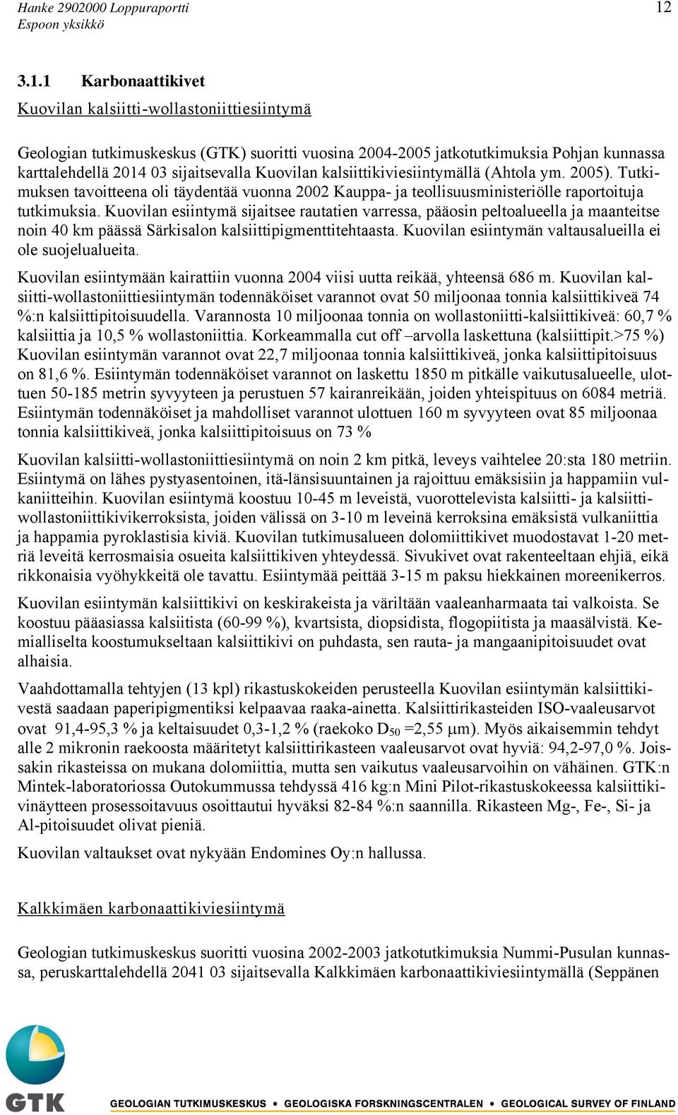 Kuovilan kalsiittikiviesiintymällä (Ahtola ym. 2005). Tutkimuksen tavoitteena oli täydentää vuonna 2002 Kauppa- ja teollisuusministeriölle raportoituja tutkimuksia.