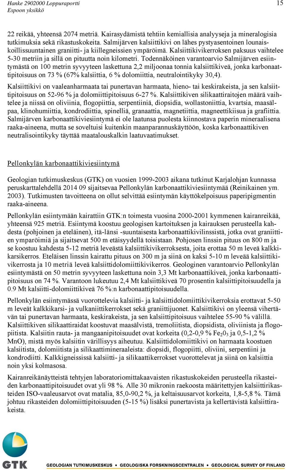 Kalsiittikivikerroksen paksuus vaihtelee 5-30 metriin ja sillä on pituutta noin kilometri.