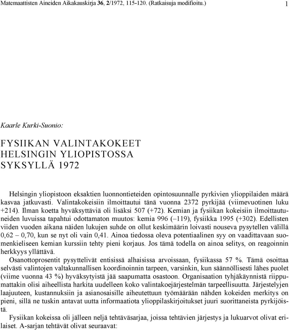 Valintakokeisiin ilmoittautui tänä vuonna 37 pyrkijää (viimevuotinen luku +14). Ilman koetta hyväksyttäviä oli lisäksi 507 (+7).