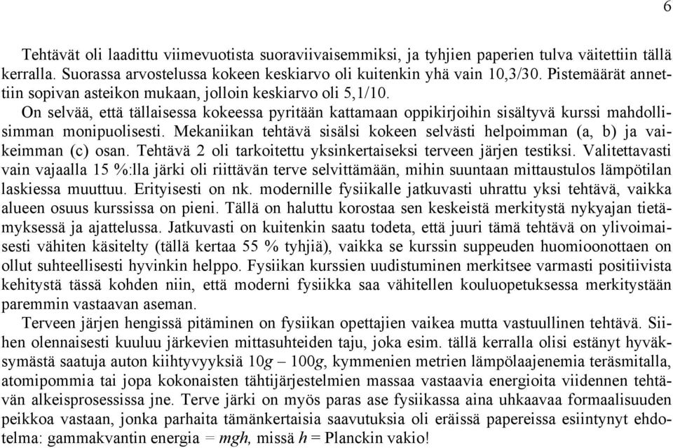 Mekaniikan tehtävä sisälsi kokeen selvästi helpoimman (a, b) ja vaikeimman (c) osan. Tehtävä oli tarkoitettu yksinkertaiseksi terveen järjen testiksi.