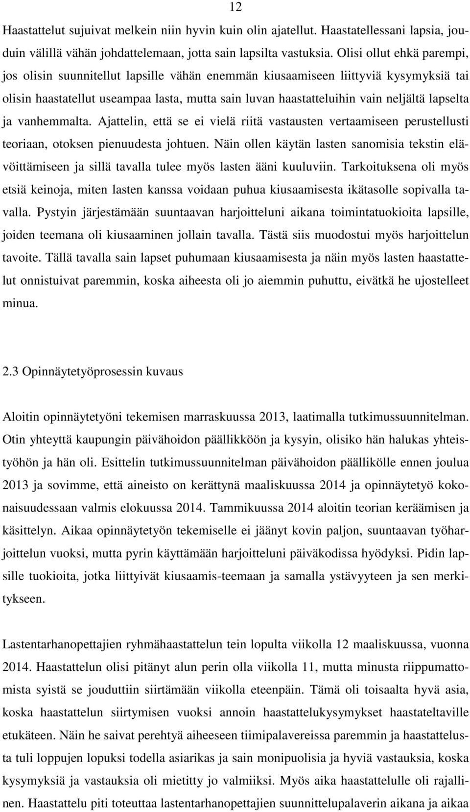 lapselta ja vanhemmalta. Ajattelin, että se ei vielä riitä vastausten vertaamiseen perustellusti teoriaan, otoksen pienuudesta johtuen.