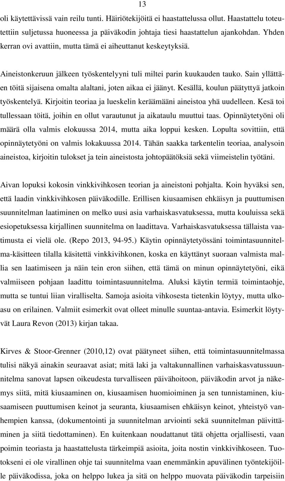 Sain yllättäen töitä sijaisena omalta alaltani, joten aikaa ei jäänyt. Kesällä, koulun päätyttyä jatkoin työskentelyä. Kirjoitin teoriaa ja lueskelin keräämääni aineistoa yhä uudelleen.