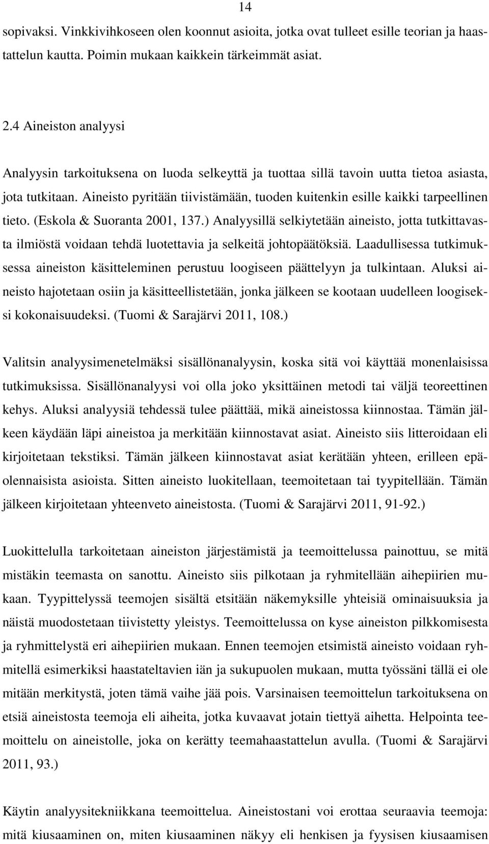 Aineisto pyritään tiivistämään, tuoden kuitenkin esille kaikki tarpeellinen tieto. (Eskola & Suoranta 2001, 137.