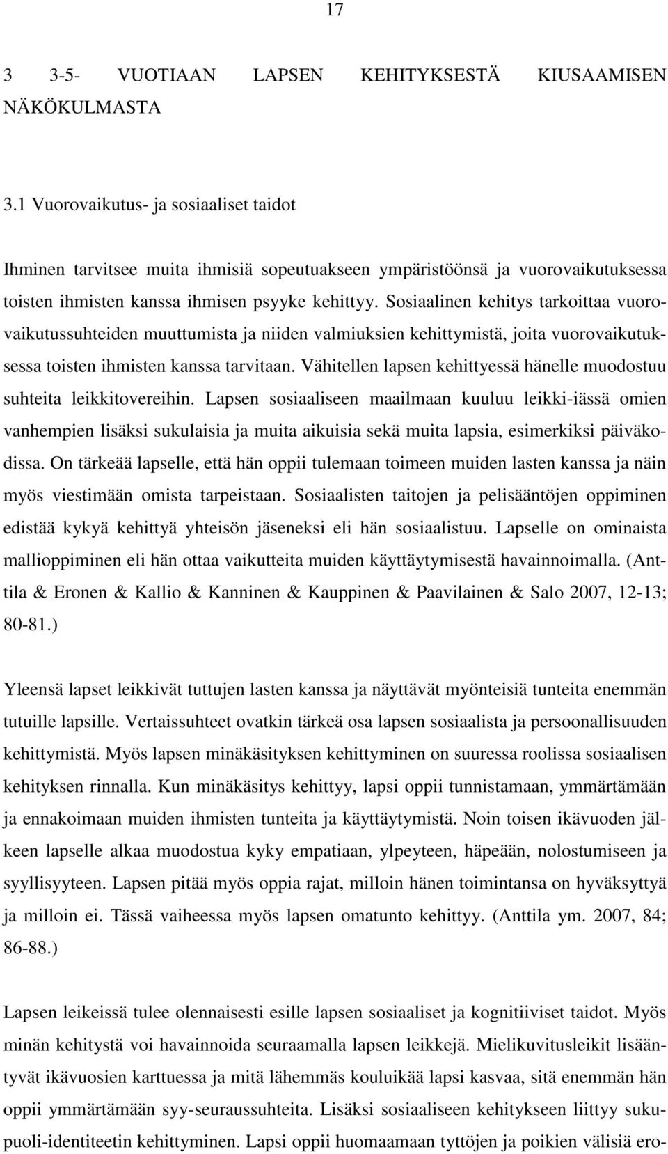 Sosiaalinen kehitys tarkoittaa vuorovaikutussuhteiden muuttumista ja niiden valmiuksien kehittymistä, joita vuorovaikutuksessa toisten ihmisten kanssa tarvitaan.