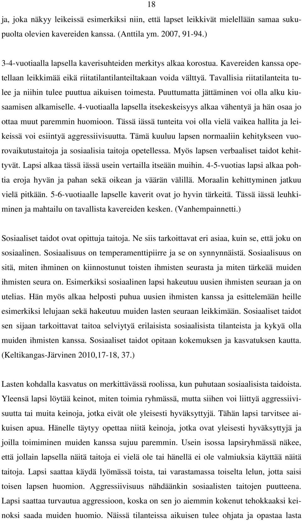 Tavallisia riitatilanteita tulee ja niihin tulee puuttua aikuisen toimesta. Puuttumatta jättäminen voi olla alku kiusaamisen alkamiselle.