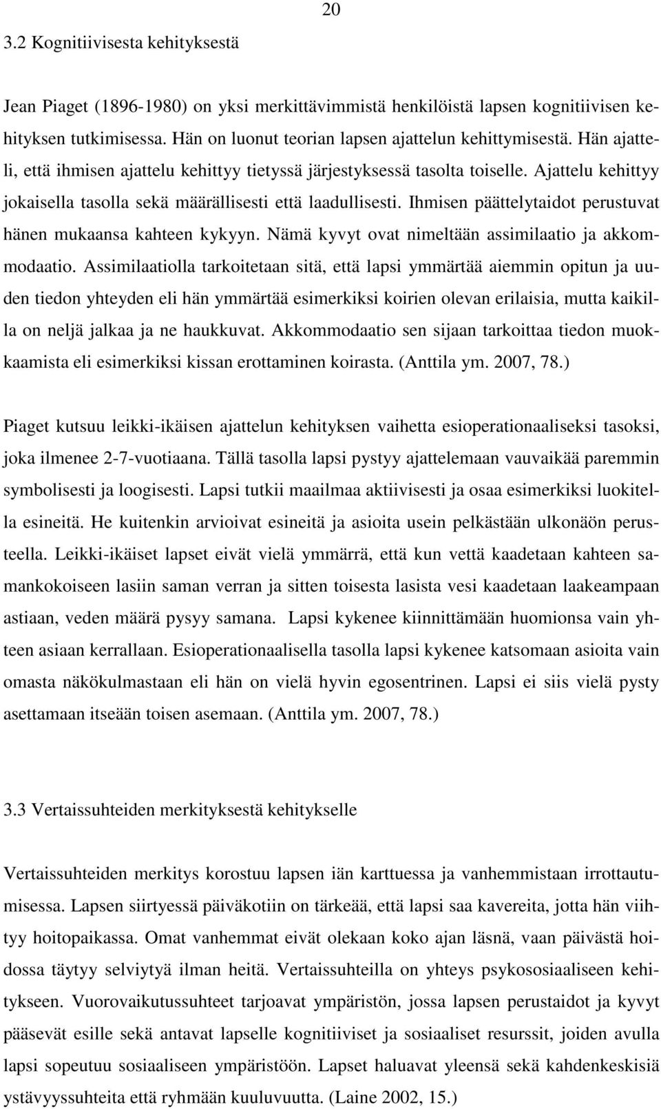 Ihmisen päättelytaidot perustuvat hänen mukaansa kahteen kykyyn. Nämä kyvyt ovat nimeltään assimilaatio ja akkommodaatio.