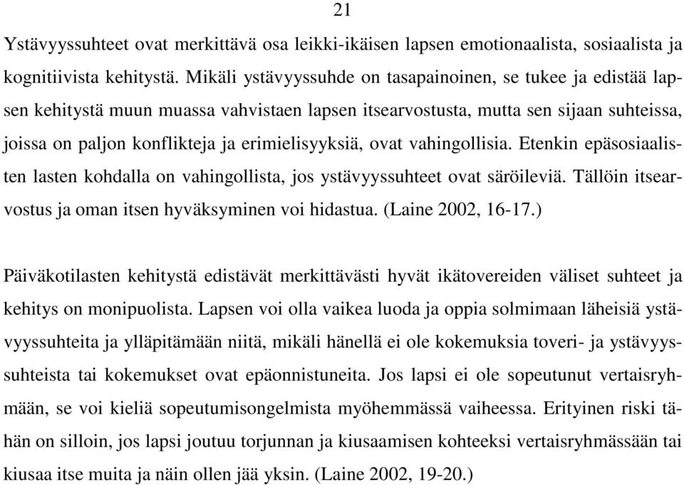 ovat vahingollisia. Etenkin epäsosiaalisten lasten kohdalla on vahingollista, jos ystävyyssuhteet ovat säröileviä. Tällöin itsearvostus ja oman itsen hyväksyminen voi hidastua. (Laine 2002, 16-17.