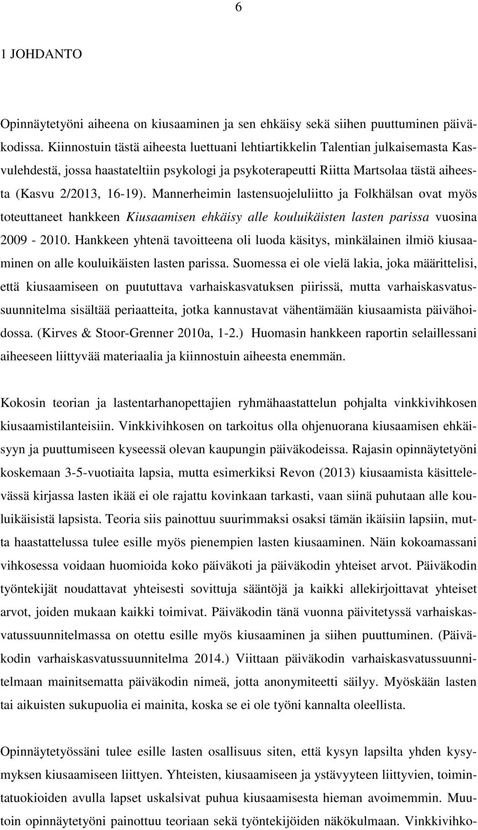 Mannerheimin lastensuojeluliitto ja Folkhälsan ovat myös toteuttaneet hankkeen Kiusaamisen ehkäisy alle kouluikäisten lasten parissa vuosina 2009-2010.