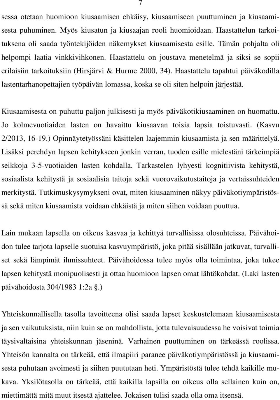 Haastattelu on joustava menetelmä ja siksi se sopii erilaisiin tarkoituksiin (Hirsjärvi & Hurme 2000, 34).