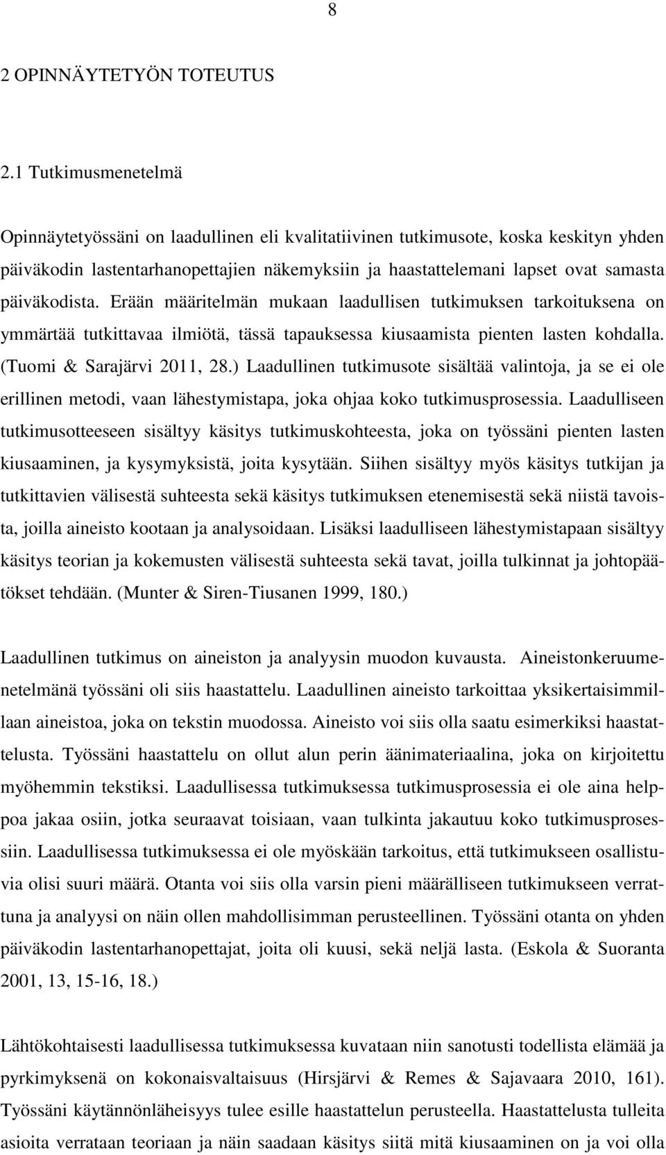 päiväkodista. Erään määritelmän mukaan laadullisen tutkimuksen tarkoituksena on ymmärtää tutkittavaa ilmiötä, tässä tapauksessa kiusaamista pienten lasten kohdalla. (Tuomi & Sarajärvi 2011, 28.