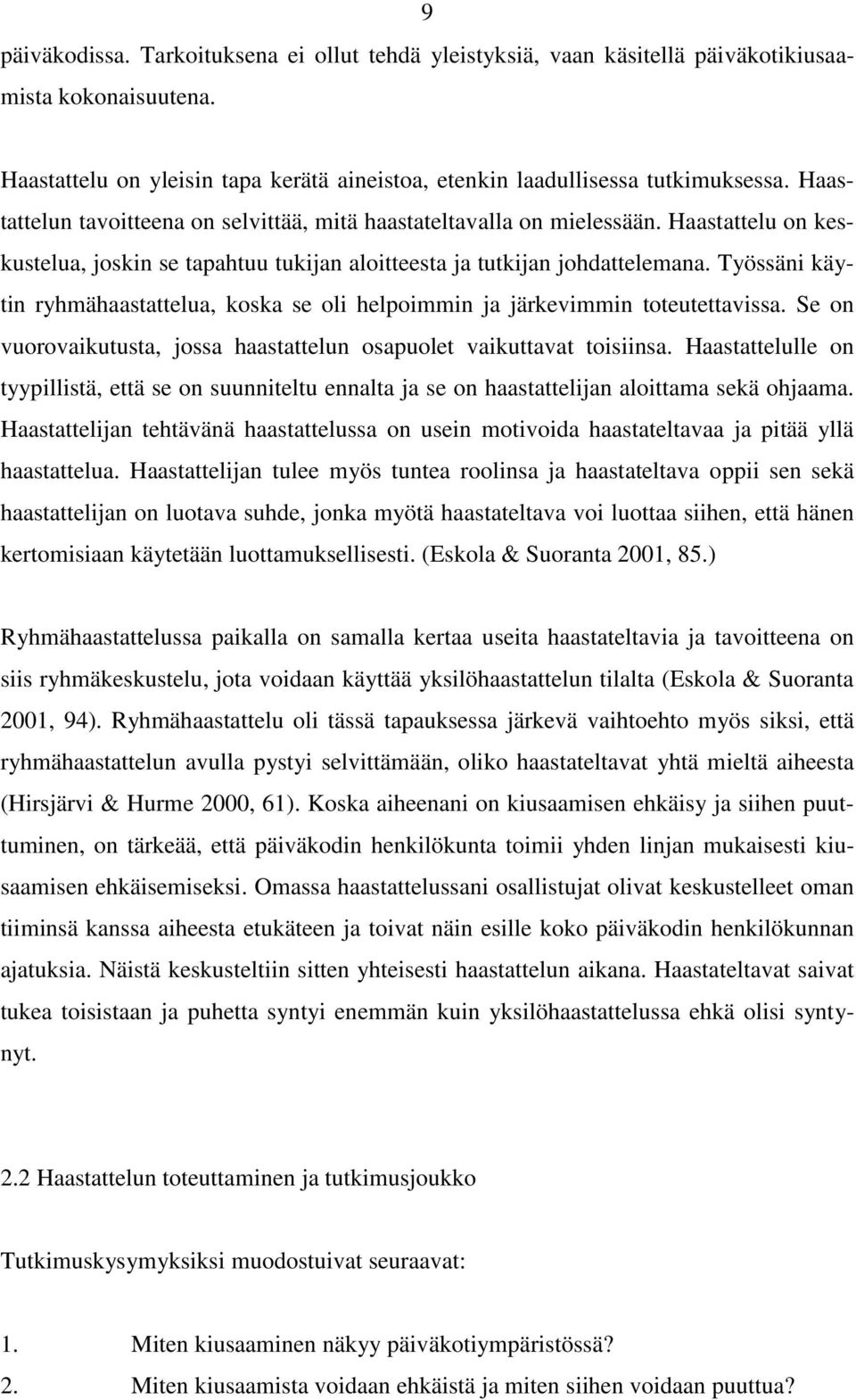 Työssäni käytin ryhmähaastattelua, koska se oli helpoimmin ja järkevimmin toteutettavissa. Se on vuorovaikutusta, jossa haastattelun osapuolet vaikuttavat toisiinsa.