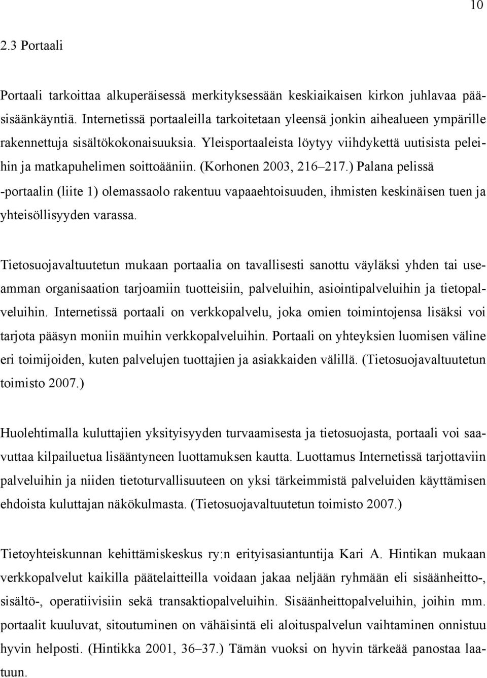 (Korhonen 2003, 216 217.) Palana pelissä -portaalin (liite 1) olemassaolo rakentuu vapaaehtoisuuden, ihmisten keskinäisen tuen ja yhteisöllisyyden varassa.