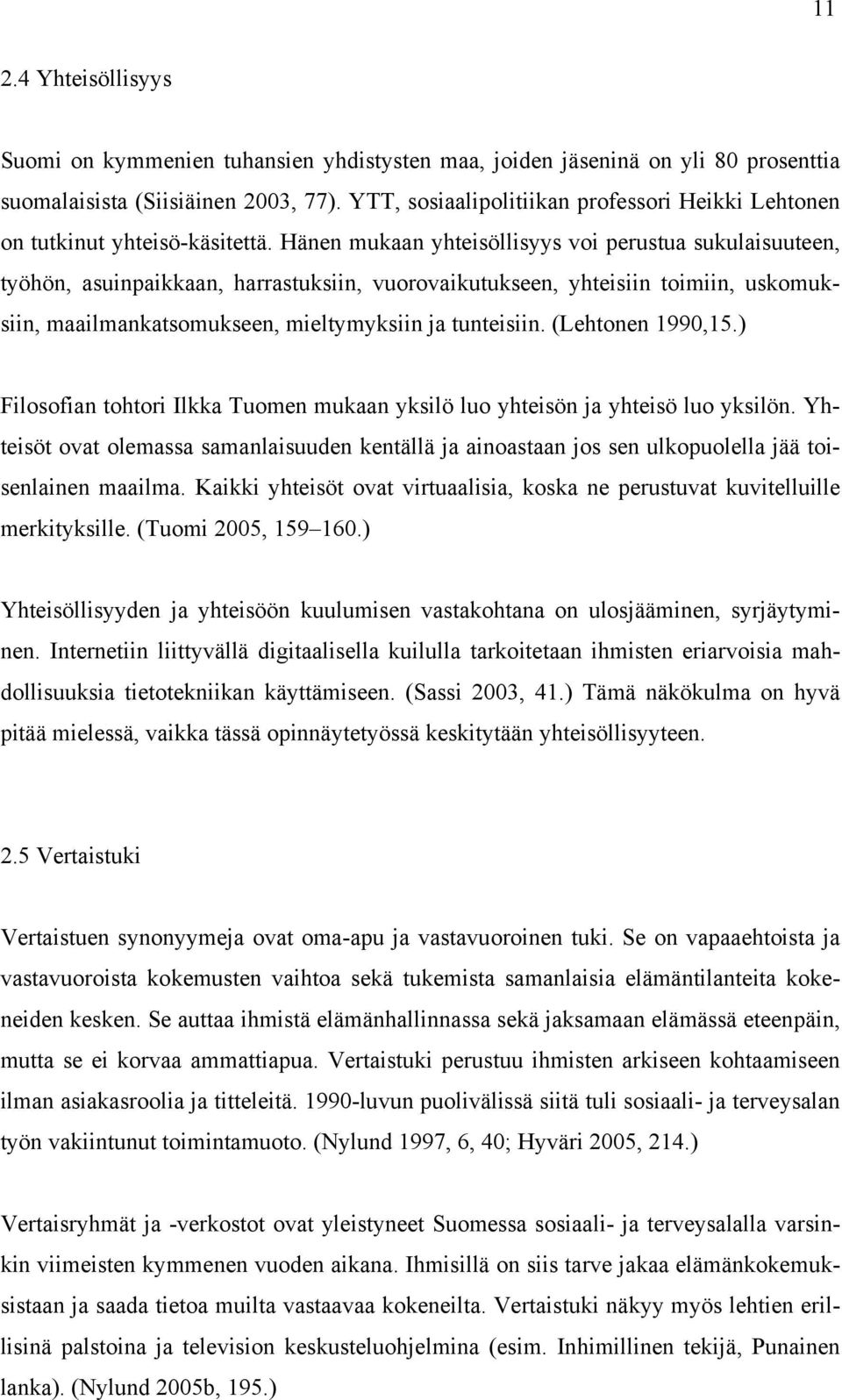 Hänen mukaan yhteisöllisyys voi perustua sukulaisuuteen, työhön, asuinpaikkaan, harrastuksiin, vuorovaikutukseen, yhteisiin toimiin, uskomuksiin, maailmankatsomukseen, mieltymyksiin ja tunteisiin.