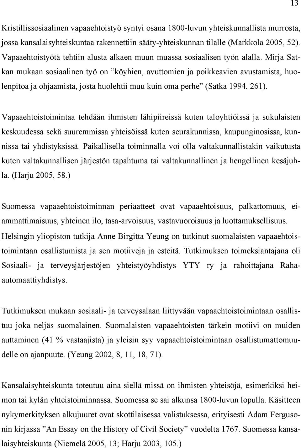 Mirja Satkan mukaan sosiaalinen työ on köyhien, avuttomien ja poikkeavien avustamista, huolenpitoa ja ohjaamista, josta huolehtii muu kuin oma perhe (Satka 1994, 261).