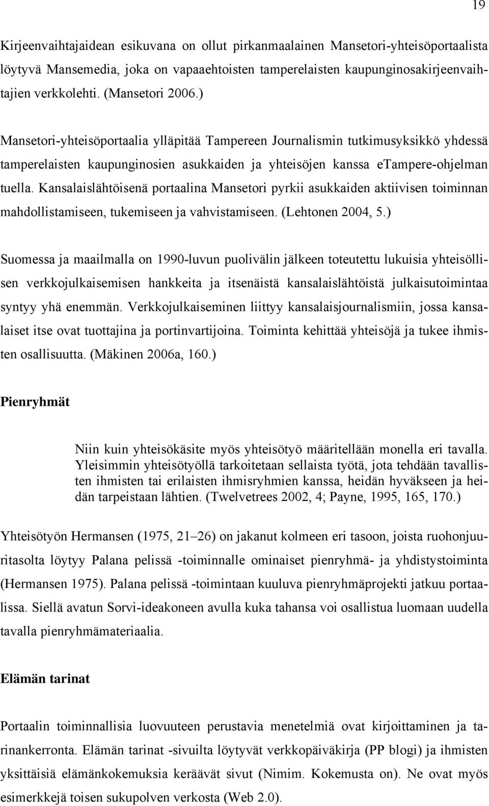 Kansalaislähtöisenä portaalina Mansetori pyrkii asukkaiden aktiivisen toiminnan mahdollistamiseen, tukemiseen ja vahvistamiseen. (Lehtonen 2004, 5.