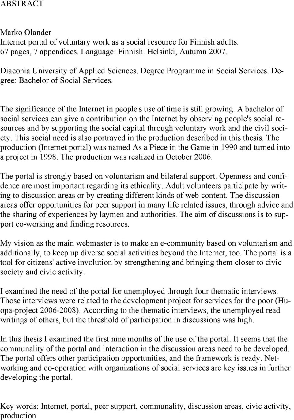 A bachelor of social services can give a contribution on the Internet by observing people's social resources and by supporting the social capital through voluntary work and the civil society.