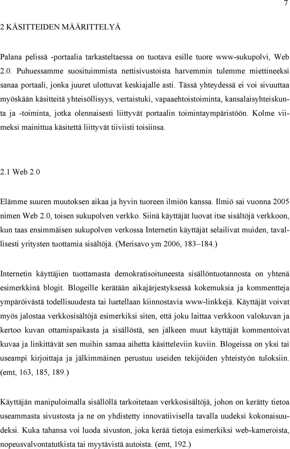 Tässä yhteydessä ei voi sivuuttaa myöskään käsitteitä yhteisöllisyys, vertaistuki, vapaaehtoistoiminta, kansalaisyhteiskunta ja -toiminta, jotka olennaisesti liittyvät portaalin toimintaympäristöön.