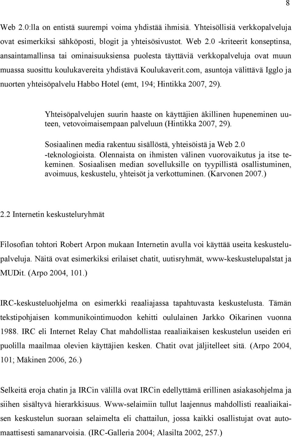 Yhteisöpalvelujen suurin haaste on käyttäjien äkillinen hupeneminen uuteen, vetovoimaisempaan palveluun (Hintikka 2007, 29). Sosiaalinen media rakentuu sisällöstä, yhteisöistä ja Web 2.