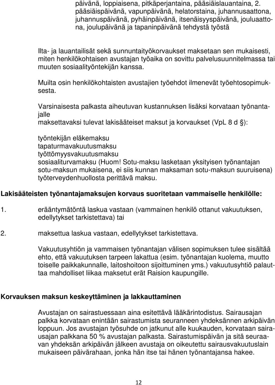 sekä sunnuntaityökorvaukset maksetaan sen mukaisesti, miten henkilökohtaisen avustajan työaika on sovittu palvelusuunnitelmassa tai muuten sosiaalityöntekijän kanssa.