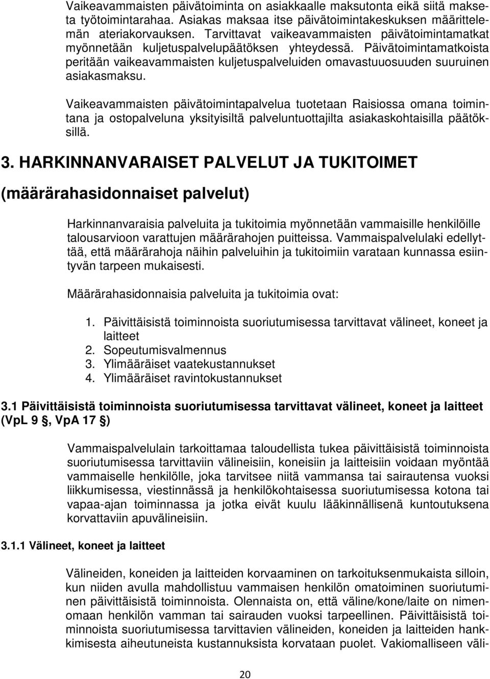 Päivätoimintamatkoista peritään vaikeavammaisten kuljetuspalveluiden omavastuuosuuden suuruinen asiakasmaksu.