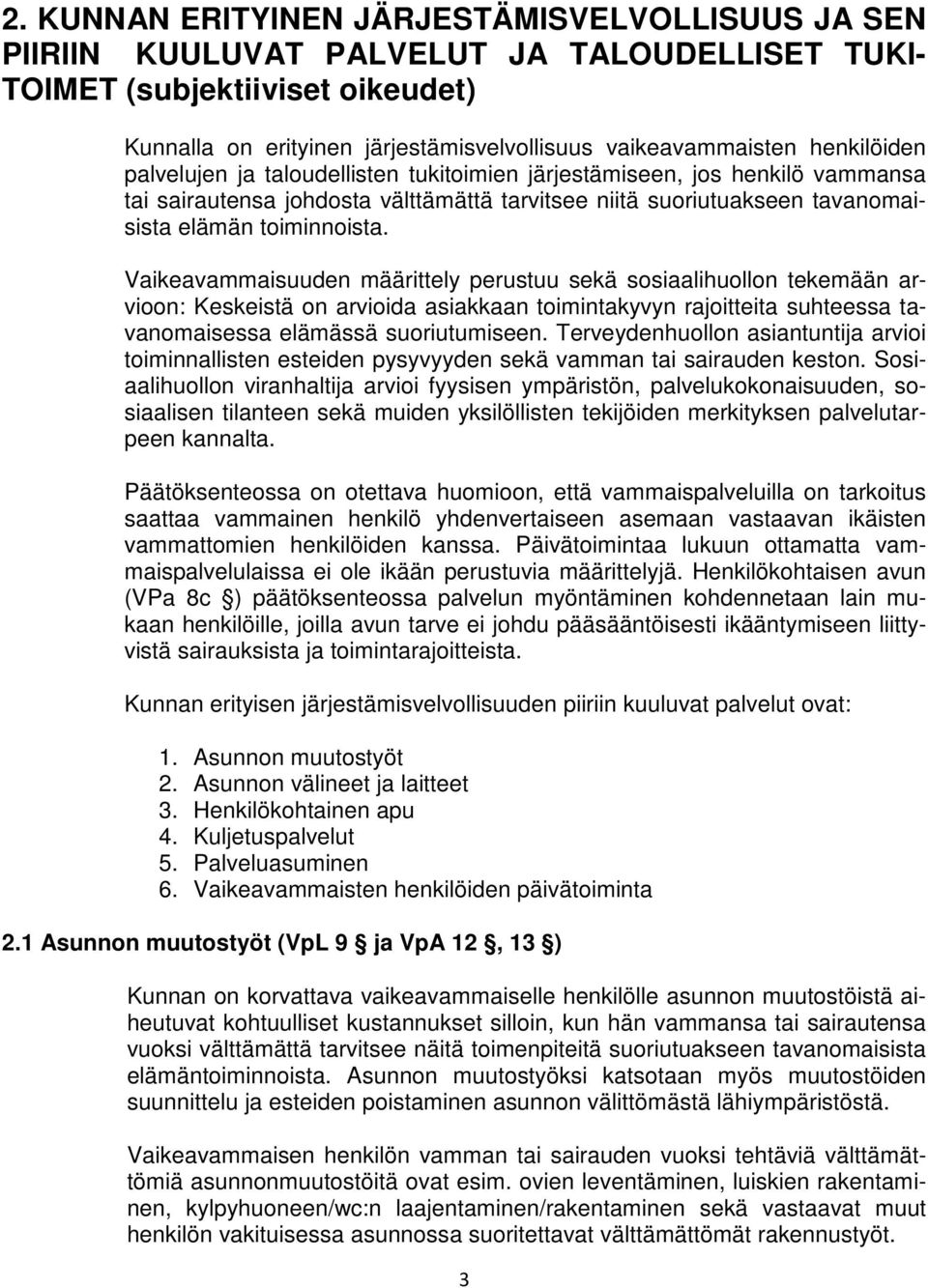 Vaikeavammaisuuden määrittely perustuu sekä sosiaalihuollon tekemään arvioon: Keskeistä on arvioida asiakkaan toimintakyvyn rajoitteita suhteessa tavanomaisessa elämässä suoriutumiseen.