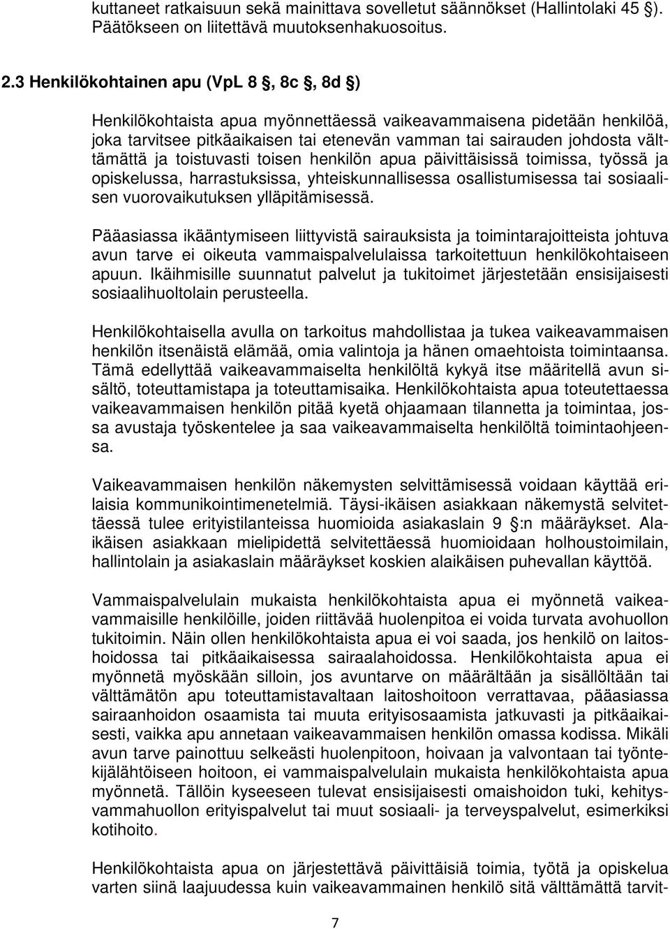 toistuvasti toisen henkilön apua päivittäisissä toimissa, työssä ja opiskelussa, harrastuksissa, yhteiskunnallisessa osallistumisessa tai sosiaalisen vuorovaikutuksen ylläpitämisessä.