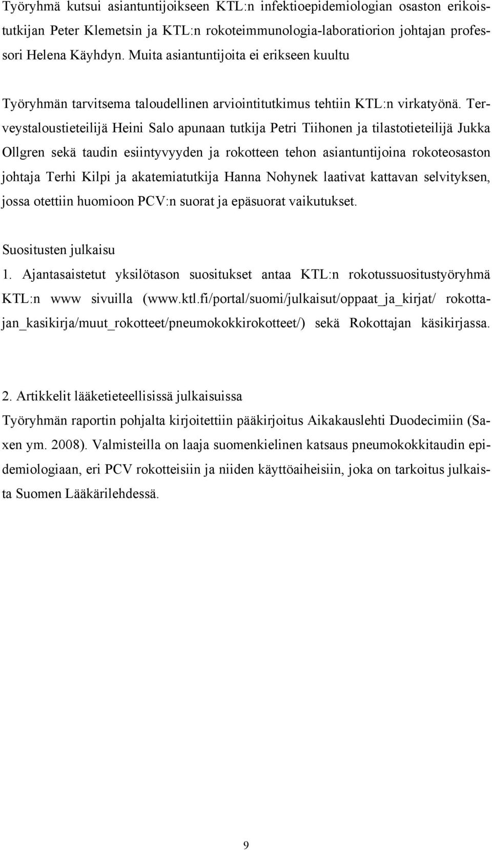 Terveystaloustieteilijä Heini Salo apunaan tutkija Petri Tiihonen ja tilastotieteilijä Jukka Ollgren sekä taudin esiintyvyyden ja rokotteen tehon asiantuntijoina rokoteosaston johtaja Terhi Kilpi ja